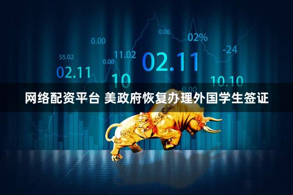 网络配资平台 美政府恢复办理外国学生签证