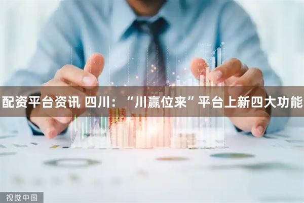 配资平台资讯 四川：“川赢位来”平台上新四大功能