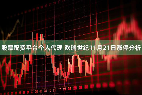 股票配资平台个人代理 欢瑞世纪11月21日涨停分析