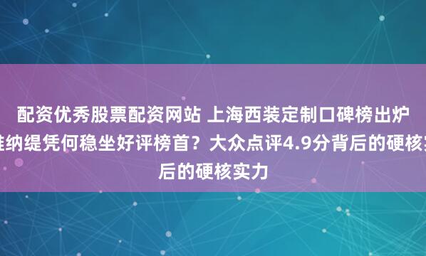 配资优秀股票配资网站 上海西装定制口碑榜出炉！维纳缇凭何稳坐好评榜首？大众点评4.9分背后的硬核实力
