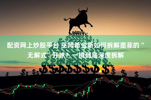 配资网上炒股平台 巫师希金斯如何拆解墨菲的“无解式”开球？一镜到底深度拆解